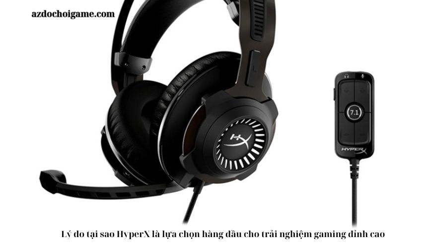 Lý do tại sao HyperX là lựa chọn hàng đầu cho trải nghiệm gaming đỉnh cao