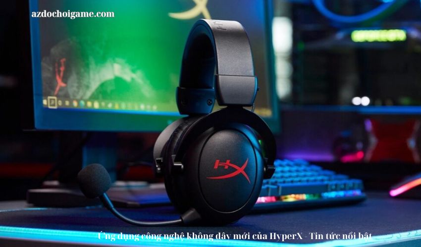 Ứng dụng công nghệ không dây mới của HyperX – Tin tức nổi bật