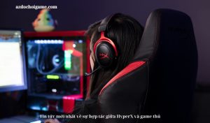 Tin tức mới nhất về sự hợp tác giữa HyperX và game thủ