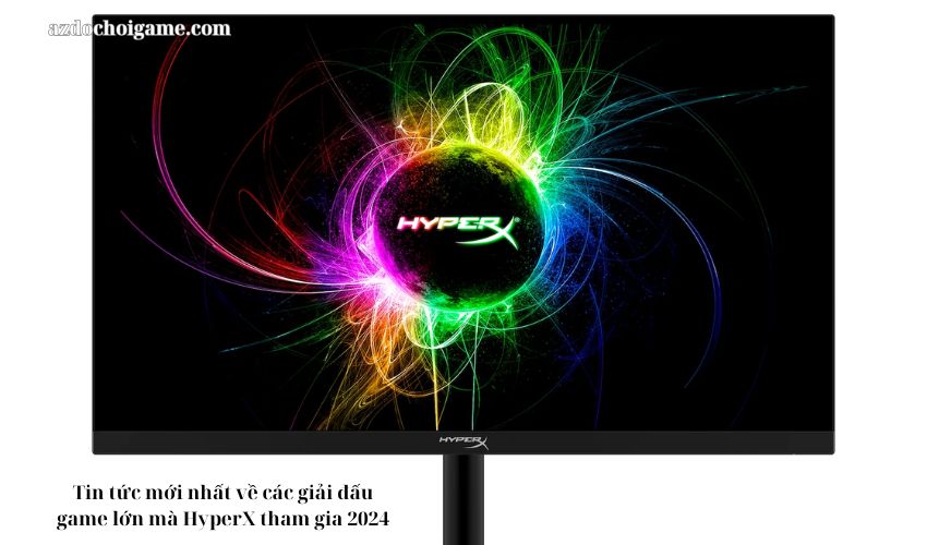 Tin tức mới nhất về các giải đấu game lớn mà HyperX tham gia 2024