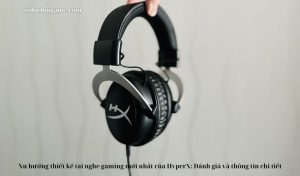 Xu hướng thiết kế tai nghe gaming mới nhất của HyperX: Đánh giá và thông tin chi tiết